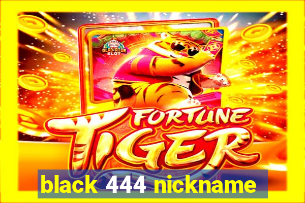 black 444 nickname